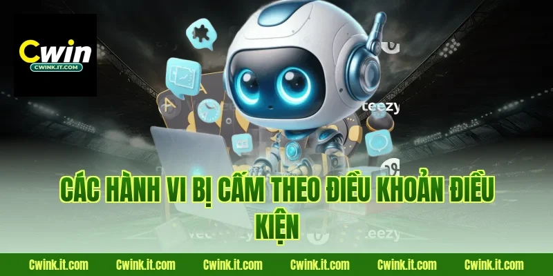 Các hành vi bị cấm theo điều khoản điều kiện Cwin