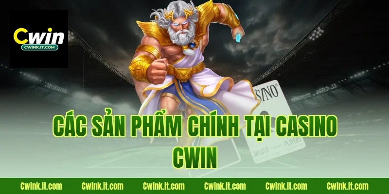 Các Sản Phẩm Chính Tại Casino Cwin
