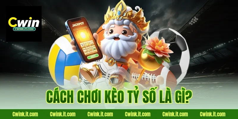 Cách chơi kèo tỷ số là gì?