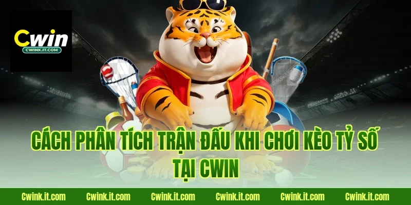 Cách phân tích trận đấu khi chơi kèo tỷ số tại Cwin