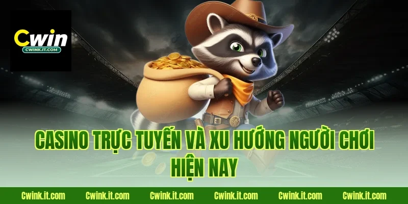 Casino trực tuyến và xu hướng người chơi hiện nay
