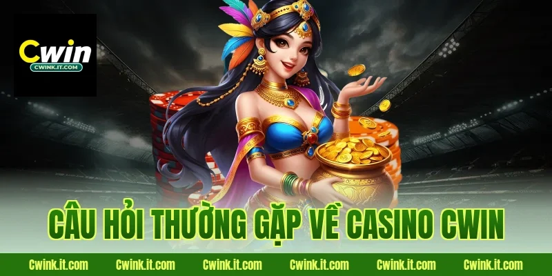 Câu hỏi thường gặp về Casino Cwin