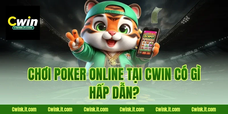 Chơi poker online tại Cwin có gì hấp dẫn?
