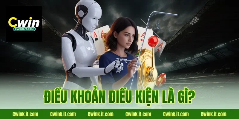 Điều khoản điều kiện Cwin là gì?