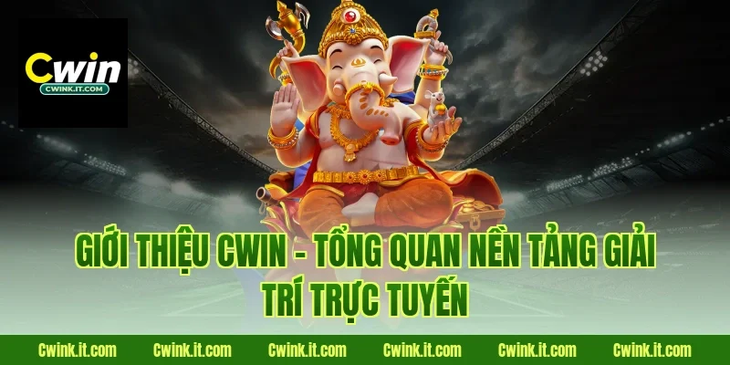 Giới thiệu Cwin – Tổng quan nền tảng giải trí trực tuyến