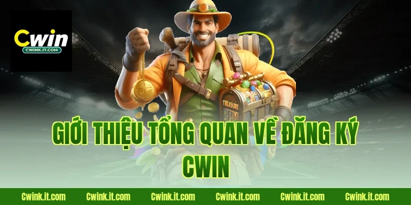Giới thiệu tổng quan về đăng ký Cwin