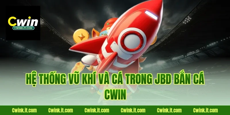 Hệ thống vũ khí và cá trong JBD bắn cá Cwin