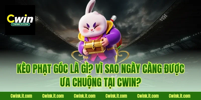 Kèo phạt góc là gì? Vì sao ngày càng được ưa chuộng tại Cwin?