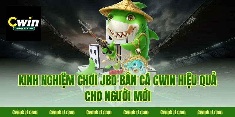 Kinh nghiệm chơi JBD bắn cá Cwin hiệu quả cho người mới