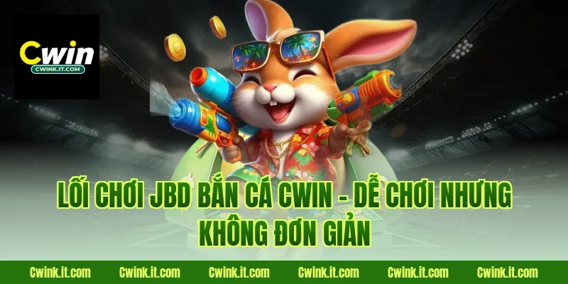 Lối chơi JBD bắn cá Cwin – Dễ chơi nhưng không đơn giản