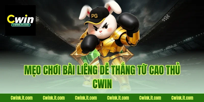 Mẹo chơi bài liêng dễ thắng từ cao thủ Cwin