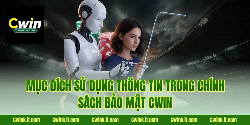 Mục đích sử dụng thông tin trong chính sách bảo mật Cwin