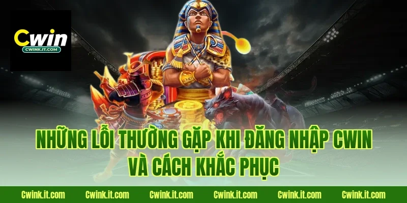 Những lỗi thường gặp khi Đăng nhập Cwin và cách khắc phục