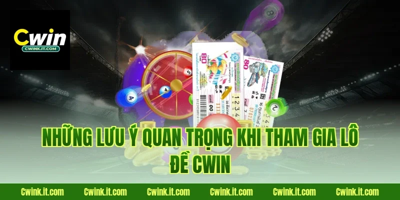Những lưu ý quan trọng khi tham gia Lô đề Cwin