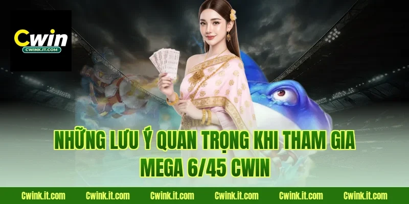 Những lưu ý quan trọng khi tham gia Mega 6/45 Cwin