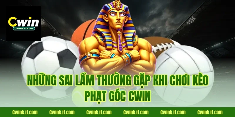 Những sai lầm thường gặp khi chơi Kèo phạt góc Cwin