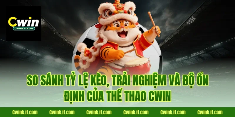 So sánh tỷ lệ kèo, trải nghiệm và độ ổn định của thể thao Cwin