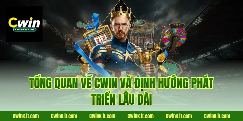 Tổng quan về Cwin và định hướng phát triển lâu dài