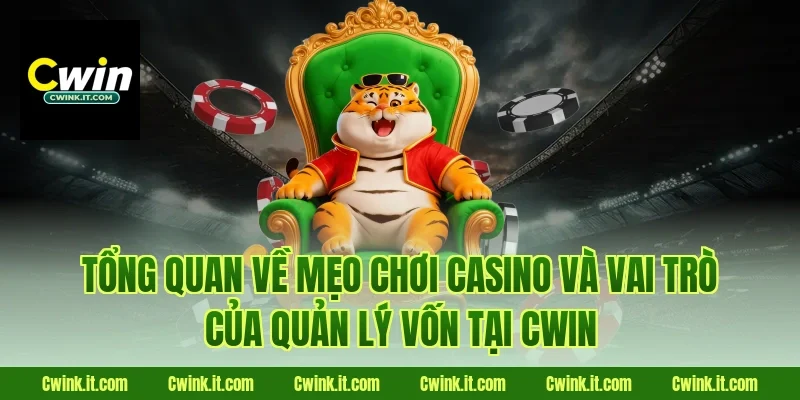 Tổng quan về mẹo chơi casino và vai trò của quản lý vốn tại Cwin