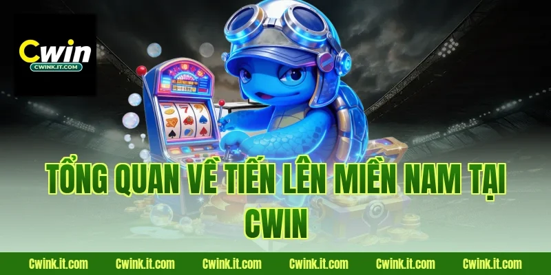 Tổng quan về Tiến lên miền nam tại Cwin