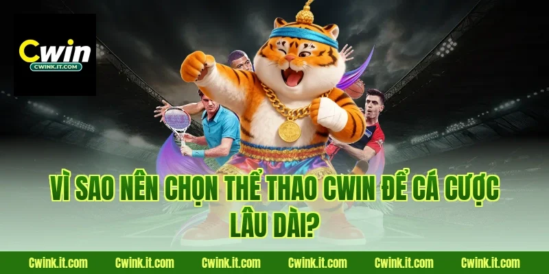 Vì sao nên chọn thể thao Cwin để cá cược lâu dài?