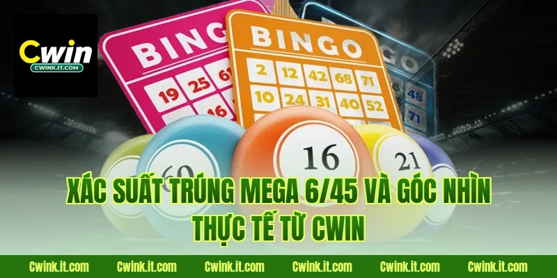Xác suất trúng Mega 6/45 và góc nhìn thực tế từ Cwin